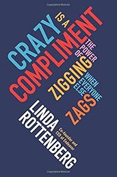 Crazy Is a Compliment: The Power of Zigging When Everyone Else Zags