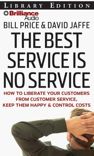 The Best Service Is No Service: How to Liberate Your Customers from Customer Service, Keep Them Happy, and Control Costs by Bill Price
