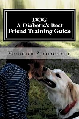 DOG A Diabetic's Best Friend Training Guide: Train Your Own Diabetic and Glycemic Alert Dog