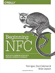 Beginning NFC: Near Field Communication with Arduino, Android, and PhoneGap by Tom Igoe