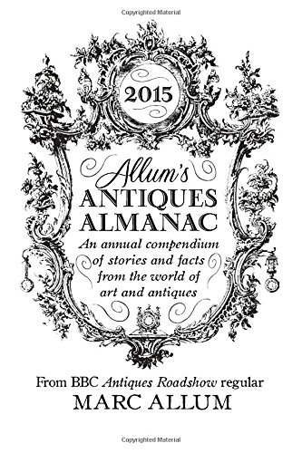Allum's Antiques Almanac: An Annual Compendium of Stories and Facts from the World of Art and Antiques by Mark Allum