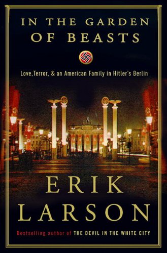 In the Garden of Beasts: Love, Terror, and an American Family in Hitler's Berlin by Erik Larson
