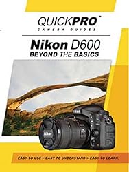 Nikon D600 Beyond the Basics Guide by QuickPro