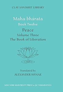 Mahabharata Book Twelve (Volume 3): Peace: "The Book of Liberation" (Clay Sanskrit Library) by Alexander Wynne