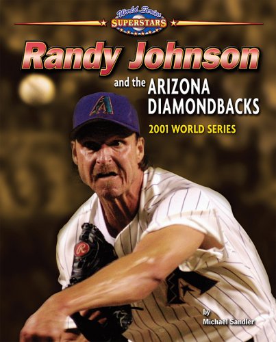 Randy Johnson and the Arizona Diamondbacks: 2001 World Series (World Series Superstars) by Michael Sandler
