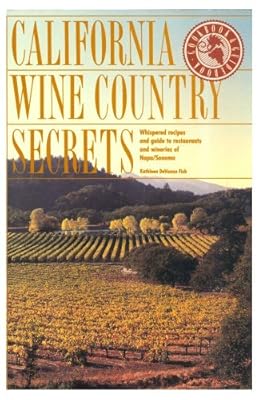 California Wine Country Secrets: Whispered Recipes and Guide to Restaurants and Wineries of Napa/Sonoma