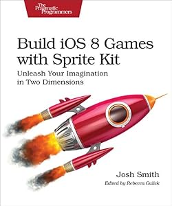 Build iOS 8 Games with Sprite Kit: Unleash Your Imagination In Two Dimensions