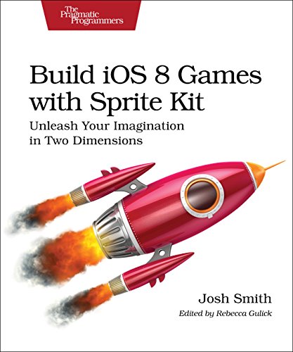 Build iOS 8 Games with Sprite Kit: Unleash Your Imagination In Two Dimensions by Josh Smith