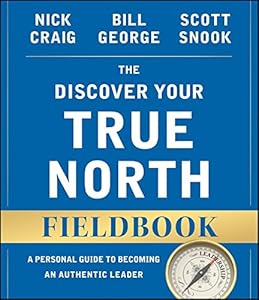 The Discover Your True North Fieldbook: A Personal Guide to Finding Your Authentic Leadership by Nick Craig                       ,
