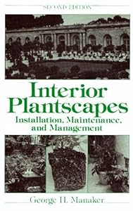 Interior Plantscapes: Installation, Maintenance, and Management by George H. Manaker