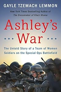Ashley's War: The Untold Story of a Team of Women Soldiers on the Special Ops Battlefield