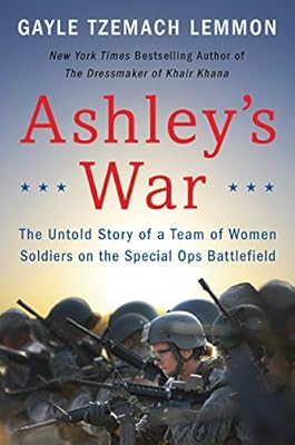 Ashley's War: The Untold Story of a Team of Women Soldiers on the Special Ops Battlefield