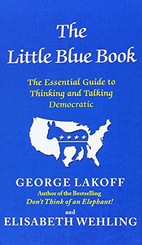 The Little Blue Book: The Essential Guide to Thinking and Talking Democratic by George Lakoff