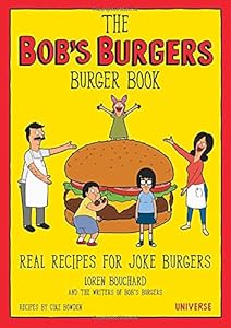 The Bob's Burgers Burger Book: Real Recipes for Joke Burgers by Loren Bouchard