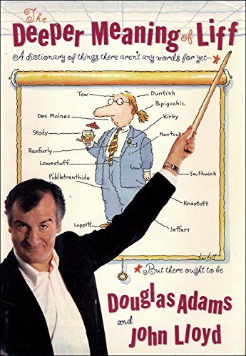 The Deeper Meaning of Liff: A Dictionary of Things There Aren't Any Words for Yet--But There Ought to Be by Douglas Adams