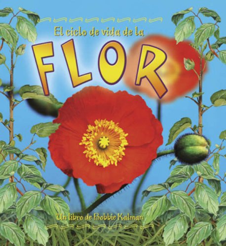 El Ciclo De Vida De La Flor/ the Flower's Life Cycle (Ciclos De Vida) (Spanish Edition) by Molly Aloian