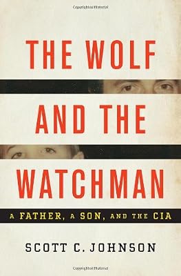 The Wolf and the Watchman: A Father, a Son, and the CIA