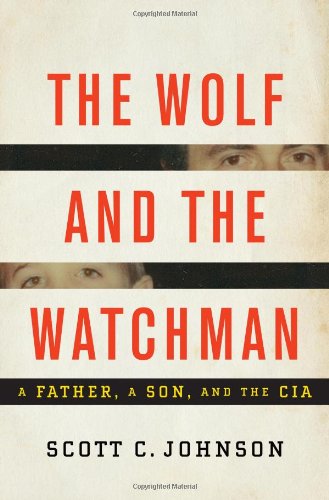 The Wolf and the Watchman: A Father, a Son, and the CIA by Scott C. Johnson