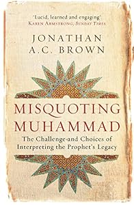 Misquoting Muhammad: The Challenge and Choices of Interpreting the Prophet's Legacy