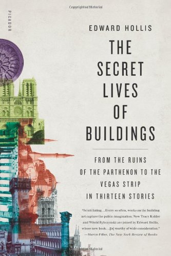 The Secret Lives of Buildings: From the Ruins of the Parthenon to the Vegas Strip in Thirteen Stories by Edward Hollis