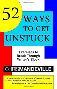 52 Ways to Get Unstuck: Exercises to Break Through Writer's Block by Chris Mandeville