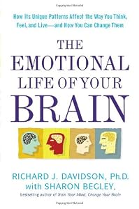 The Emotional Life of Your Brain: How Its Unique Patterns Affect the Way You Think, Feel, and Live--and How You Can Change Them