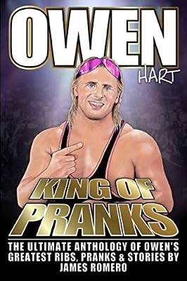 Owen Hart: King of Pranks: The Ultimate Anthology of Owen's Greatest Ribs, Pranks and Stories