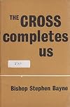 The Cross completes us : meditations on the seven words