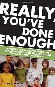 Really, You've Done Enough: A Parents Guide to Stop Parenting Their Adult Child Who Still Needs Their Money But Not Their Advice