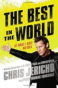 The Best in the World: At What I Have No Idea by Chris Jericho