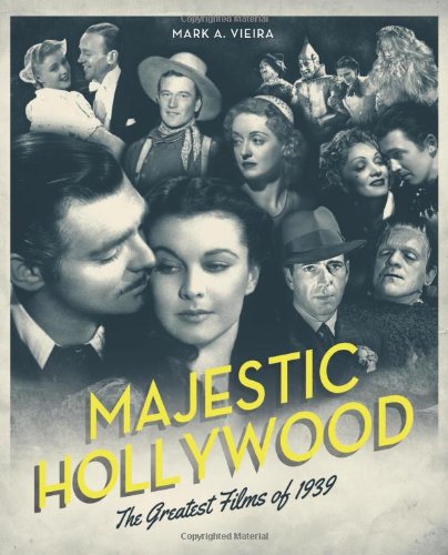 Majestic Hollywood: The Greatest Films of 1939 by Mark A. Vieira