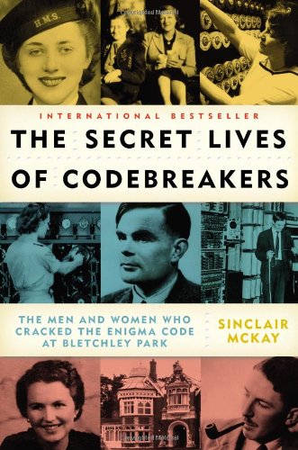 The Secret Lives of Codebreakers: The Men and Women Who Cracked the Enigma Code at Bletchley Park by Sinclair McKay