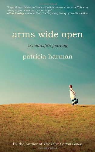 Arms Wide Open: A Midwife's Journey by Patricia Harman