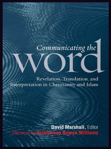 Communicating the Word: Revelation, Translation, and Interpretation in Christianity and Islam by David Marshall