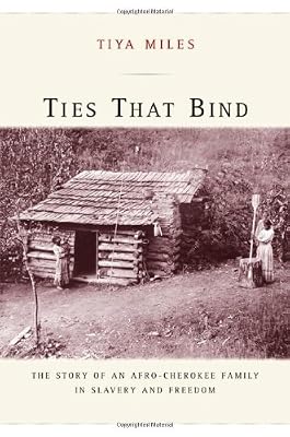 Ties That Bind: The Story of an Afro-Cherokee Family in Slavery and Freedom