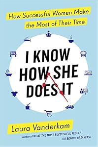 I Know How She Does It: How Successful Women Make the Most of Their Time