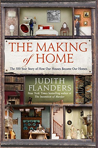 The Making of Home: The 500-Year Story of How Our Houses Became Our Homes by Judith Flanders
