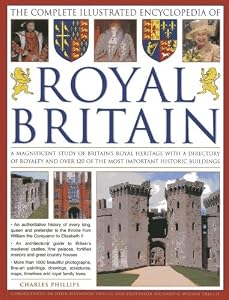 The Complete Illustrated Encyclopedia of Royal Britain: A Magnificent Study of Britains's Royal Heritage with a Directory of Royalty and Over 120 of the Most Important Historic Buildings