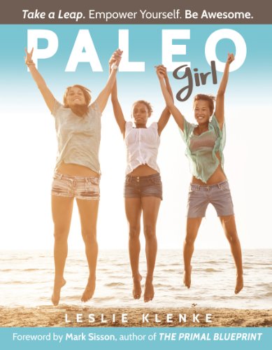 Paleo Girl: Take a Leap. Empower Yourself. Be Awesome. by Leslie Klenke