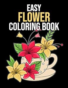 Easy Flower Coloring Book: An Adult Coloring Book with Fun, Easy, and Relaxing Coloring Pages for Flower Lovers by Natalie Rogers