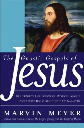 The Gnostic Gospels of Jesus by Marvin W. Meyer