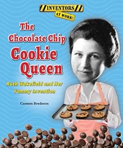 The Chocolate Chip Cookie Queen: Ruth Wakefield and Her Yummy Invention