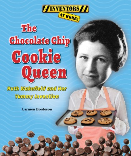 The Chocolate Chip Cookie Queen: Ruth Wakefield and Her Yummy Invention by Carmen Bredeson