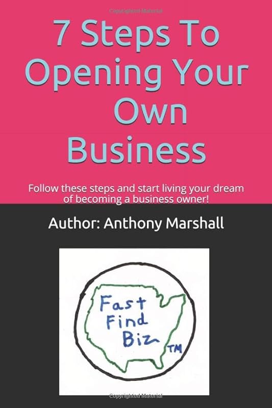 7 Steps To Opening Your Own Business: Follow these steps and start living your dream of becoming a business owner. by Author: Anthony Marshall