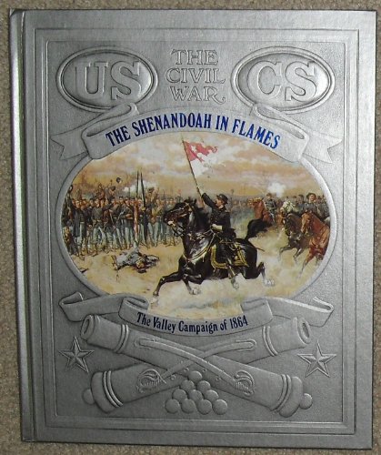 The Shenandoah in Flames: The Valley Campaign of 1864 (Civil War (Time-Life Books)) by Thomas A. Lewis