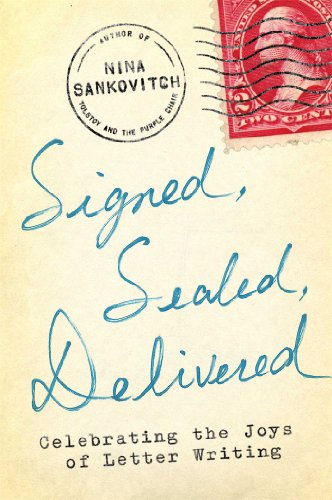 Signed, Sealed, Delivered: Celebrating the Joys of Letter Writing by Nina Sankovitch