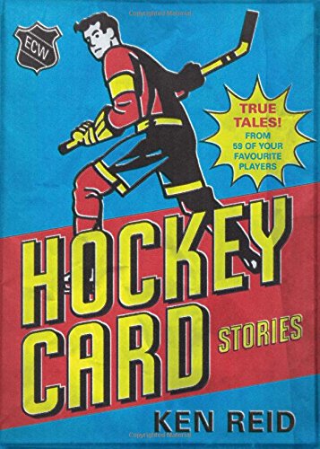 Hockey Card Stories: True Tales from Your Favorite Players by Ken Reid