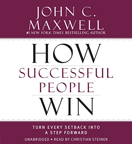 How Successful People Win: Turn Every Setback Into a Step Forward by John C. Maxwell