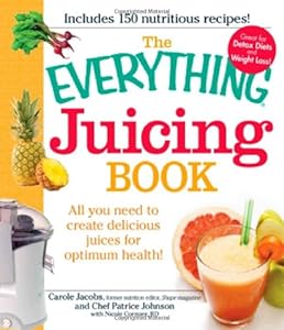 The Everything Juicing Book: All you need to create delicious juices for your optimum health by Carole Jacobs