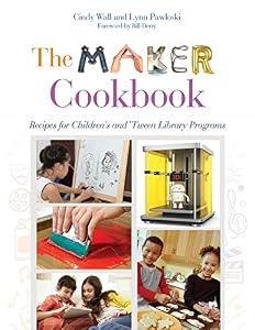 The Maker Cookbook: Recipes for Children's and 'Tween Library Programs